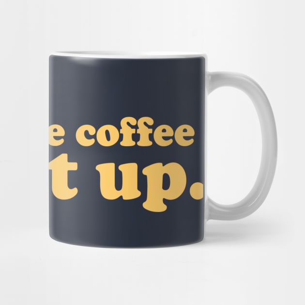 Just give me coffee and shut up. by Going Ape Shirt Costumes
